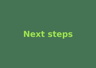 Next steps
 