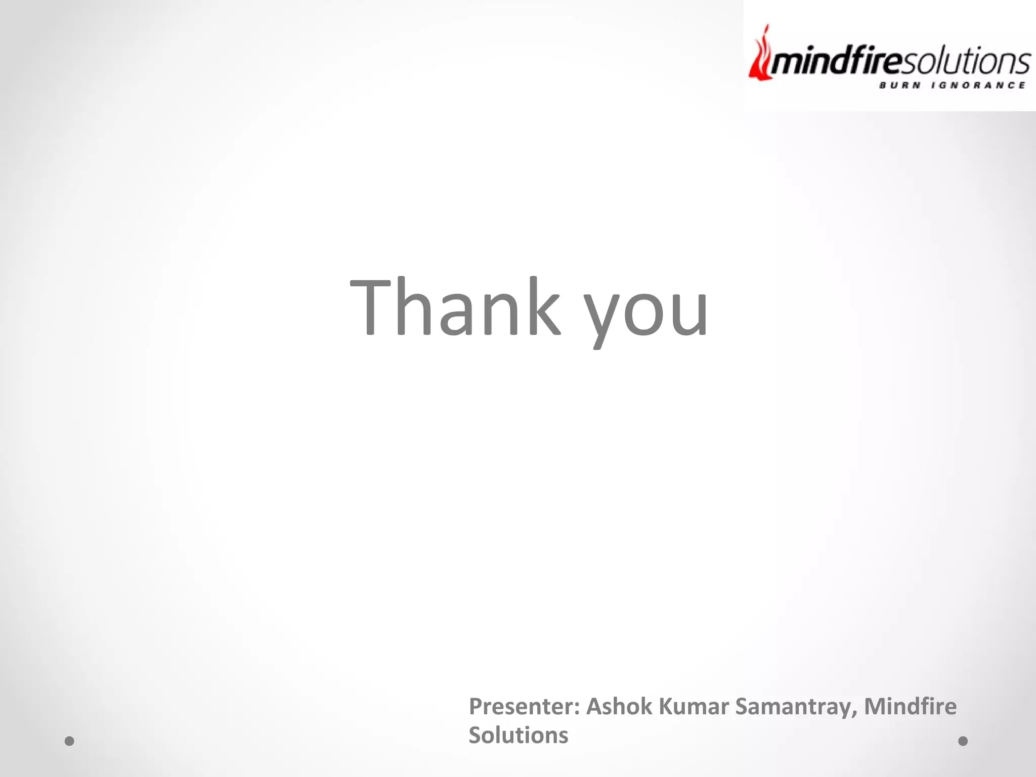 Presenter: Ashok Kumar Samantray, Mindfire
Solutions
Thank you
 