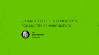 _DJANGO PROJECTS CONFIGURED
FOR MULTIPLE ENVIRONMENTS
KRYSTIAN HANEK
Backend Developer
apptension.com
 