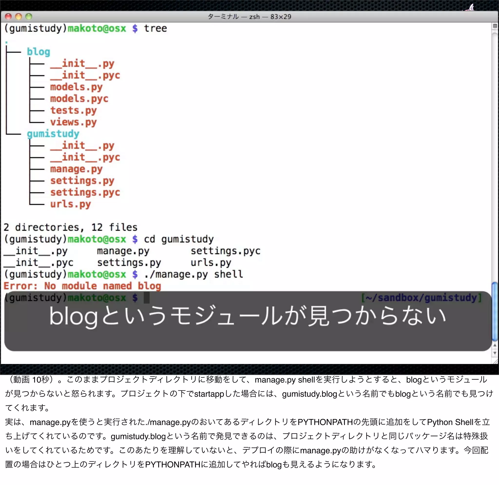 10                                           manage.py shell             blog
                                  startapp            gumistudy.blog   blog


manage.py           ./manage.py                          PYTHONPATH             Python Shell
            gumistudy.blog
                                                          manage.py
                    PYTHONPATH                 blog
 