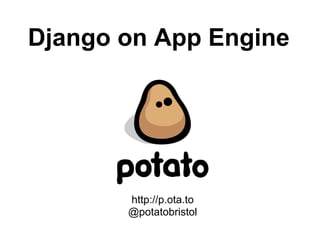 Django on App Engine




       http://p.ota.to
       @potatobristol
 