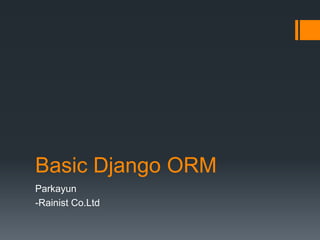 Basic Django ORM
Parkayun
-Rainist Co.Ltd
 