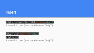 insert
koty2 = User.objects.create(username='koty2')
# insert into user ('username') values ('koty2')
koty2 = User(username='koty2')
koty2.save()
# insert into user ('username') values ('koty2')
 