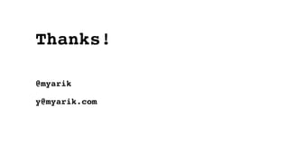 Thanks!
@myarik
y@myarik.com
 