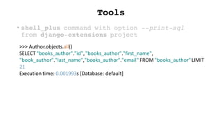 Tools
• shell_plus command with option --print-sql
from django-extensions project
>>>	Author.objects.all()
SELECT	"books_a...