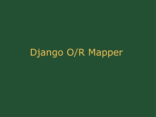 Django O/R Mapper  