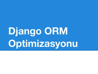 Django ORM
Optimizasyonu
 