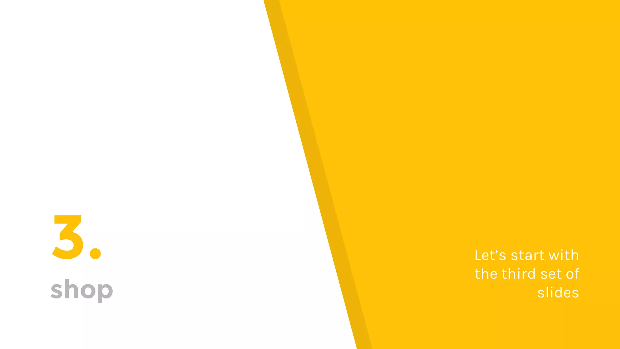 3.
shop
Let’s start with
the third set of
slides
 