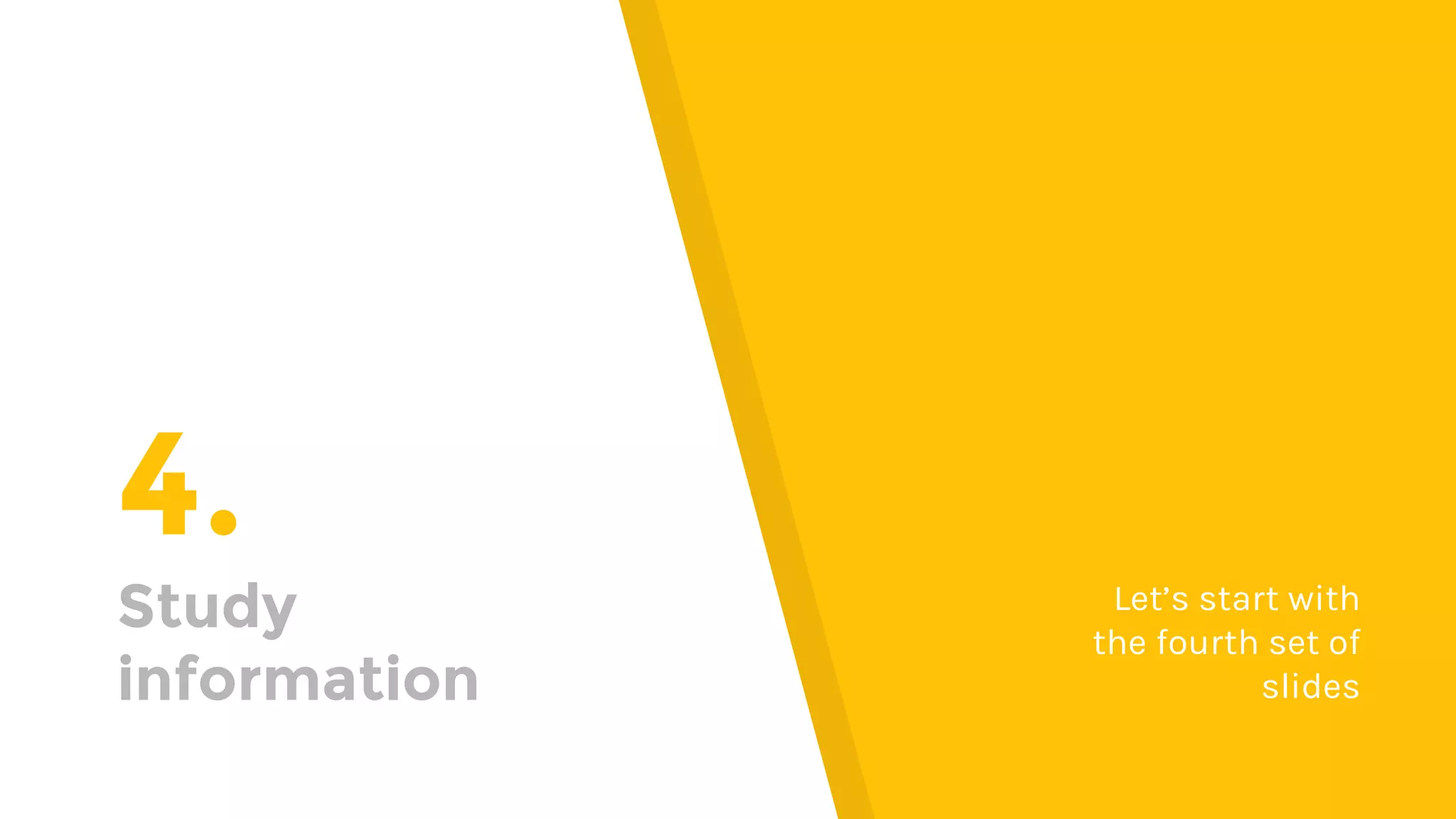 4.
Study
information
Let’s start with
the fourth set of
slides
 