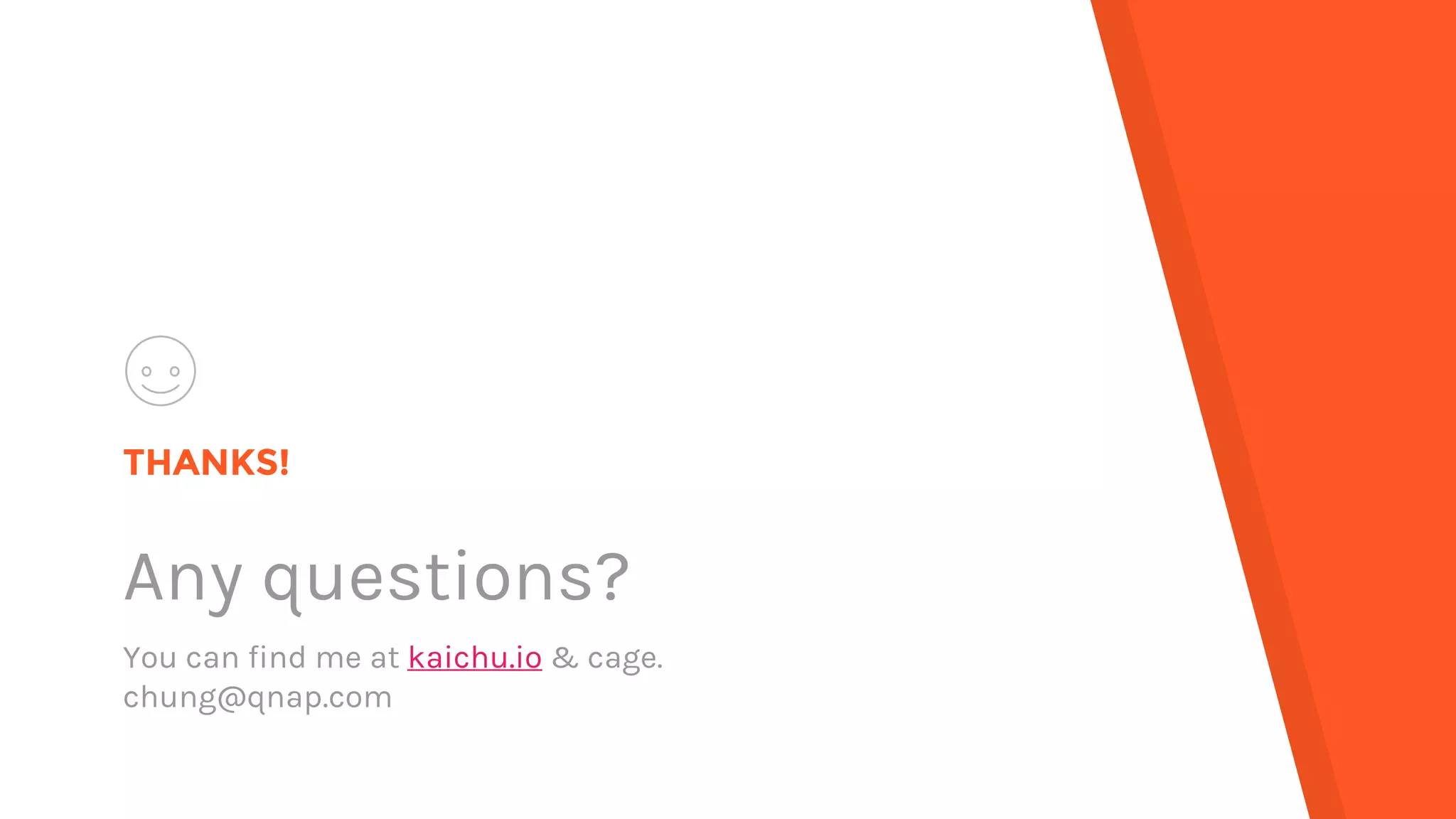 THANKS!
Any questions?
You can find me at kaichu.io & cage.
chung@qnap.com
 