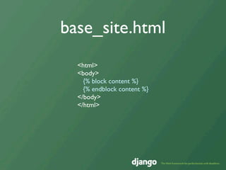 base_site.html
  <html>
  <body>
    {% block content %}
    {% endblock content %}
  </body>
  </html>
 