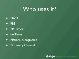 Who uses it?
•   NASA
•   PBS
•   NY Times
•   LA Times
•   National Geographic
•   Discovery Channel
 