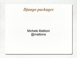 Django packages
Michele Mattioni
@mattions
 