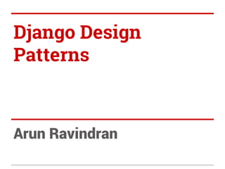 Django Design Patterns 
Arun Ravindran  