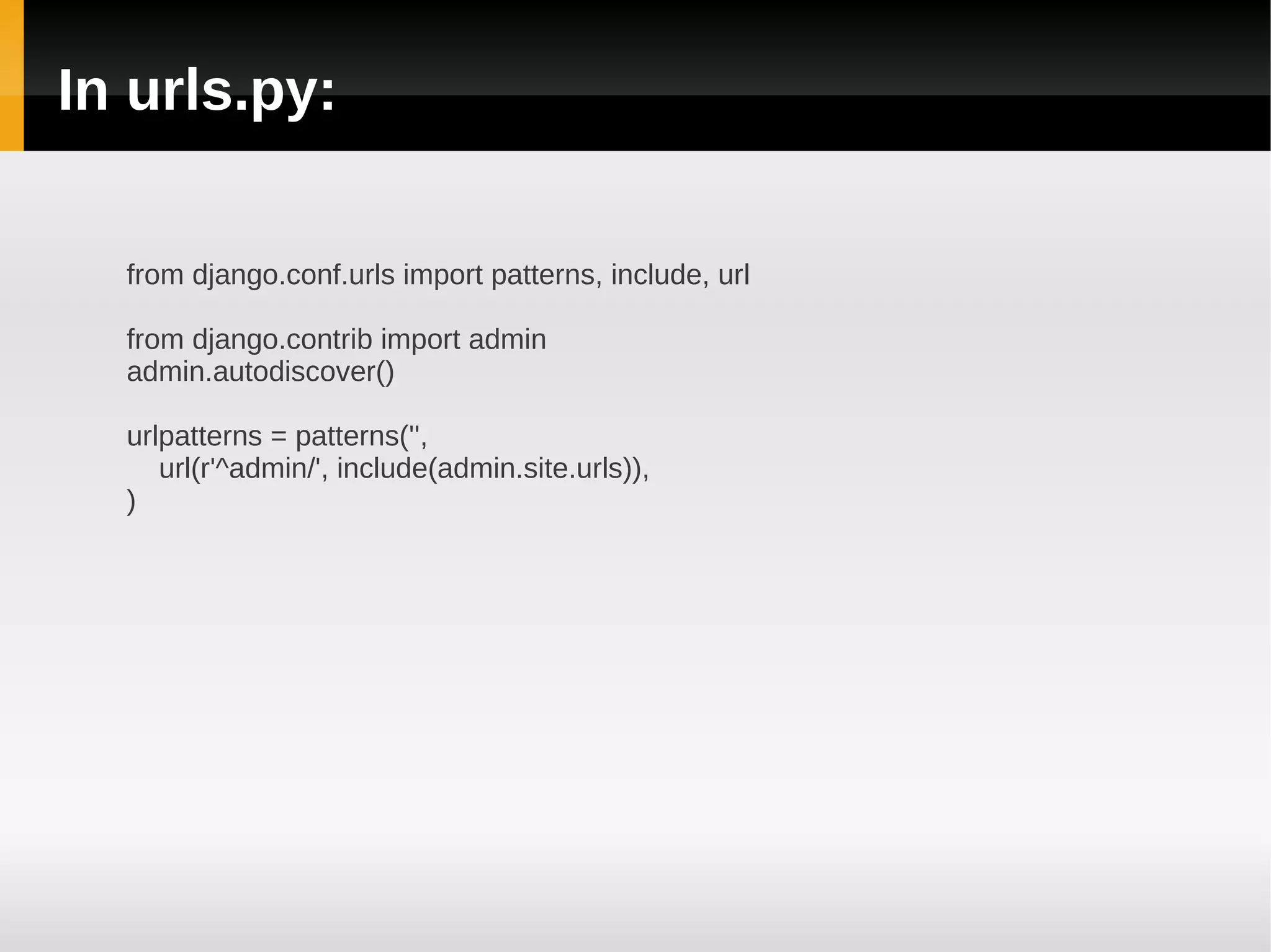 In urls.py:

  from django.conf.urls import patterns, include, url

  from django.contrib import admin
  admin.autodiscover()

  urlpatterns = patterns('',
     url(r'^admin/', include(admin.site.urls)),
  )
 