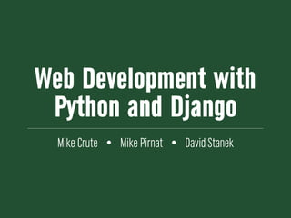 Web Development with
 Python and Django
  Mike Crute • Mike Pirnat • David Stanek
 