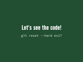 Let’s see the code!
git reset --hard ex17
 