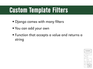 Custom Template Filters
• Django comes with many ﬁlters
• You can add your own
• Function that accepts a value and returns...