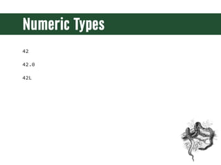 Numeric Types
42

42.0

42L
 