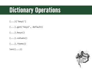 Dictionary Operations
{...}['key1']

{...}.get('key2', default)

{...}.keys()

{...}.values()

{...}.items()

len({...})
 