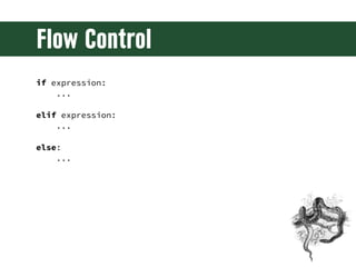 Flow Control
if expression:
    ...

elif expression:
    ...

else:
    ...
 