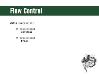 Flow Control
while expression:

    if expression:
        continue

    if expression:
        break
 