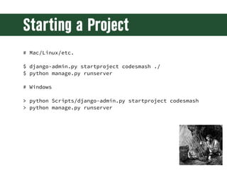 Starting a Project
# Mac/Linux/etc.

$ django-admin.py startproject codesmash ./
$ python manage.py runserver

# Windows

...