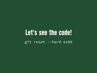 Let’s see the code!
git reset --hard ex04
 