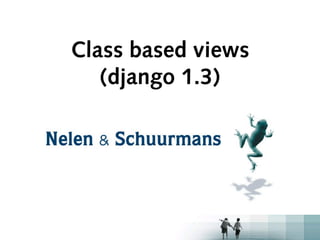 Class based views
   (django 1.3)
 