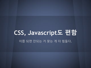 CSS, Javascript도 편함
이쯤 되면 안되는 거 찾는 게 더 힘들다.
 
