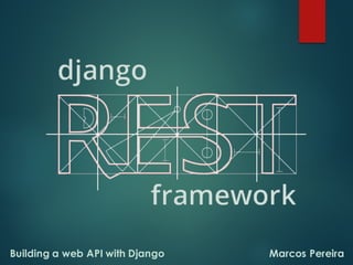 Marcos PereiraBuilding a web API with Django
 