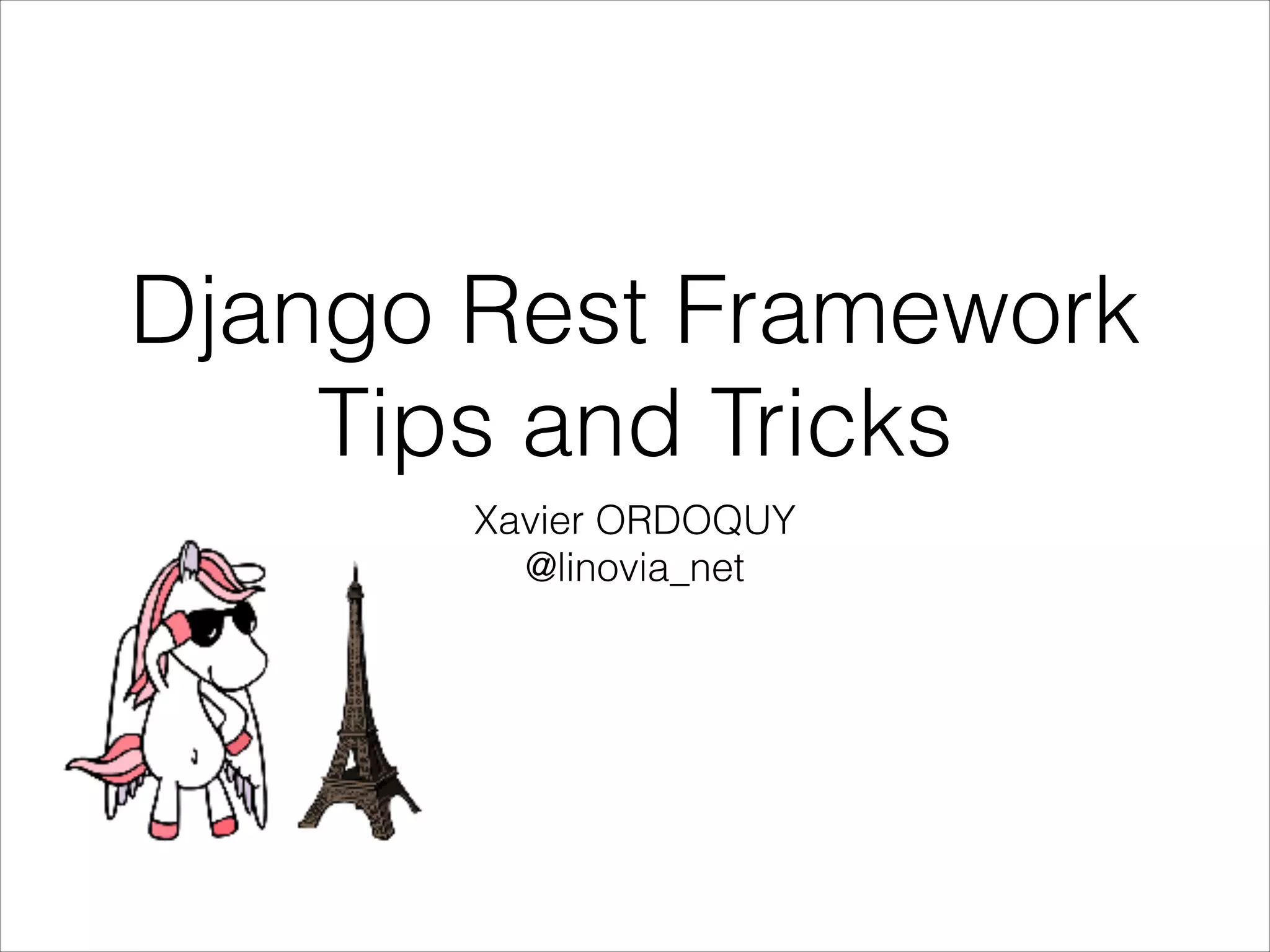 Django Rest Framework Tips and Tricks Xavier ORDOQUY @linovia_net 