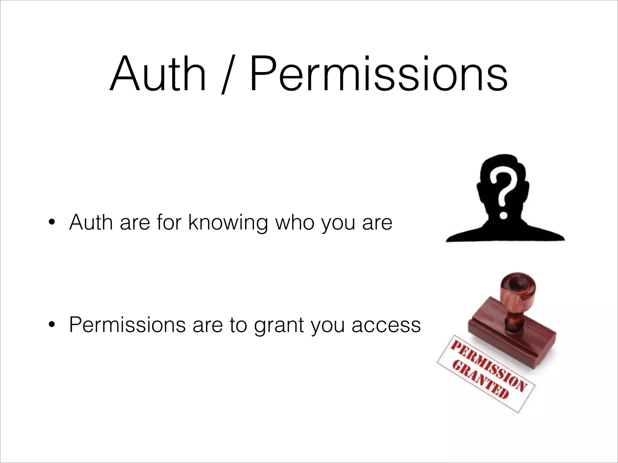 Auth / Permissions • Auth are for knowing who you are ! • Permissions are to grant you access 
