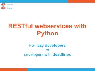 RESTful webservices with
        Python
      For lazy developers
               or
    developers with deadlines
 