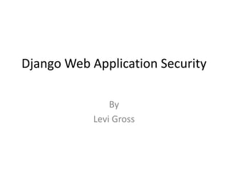 Django Web Application Security By Levi Gross 