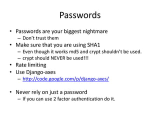 Passwords<br />Passwords are your biggest nightmare<br />Don’t trust them<br />Make sure that you are using SHA1<br />Even...