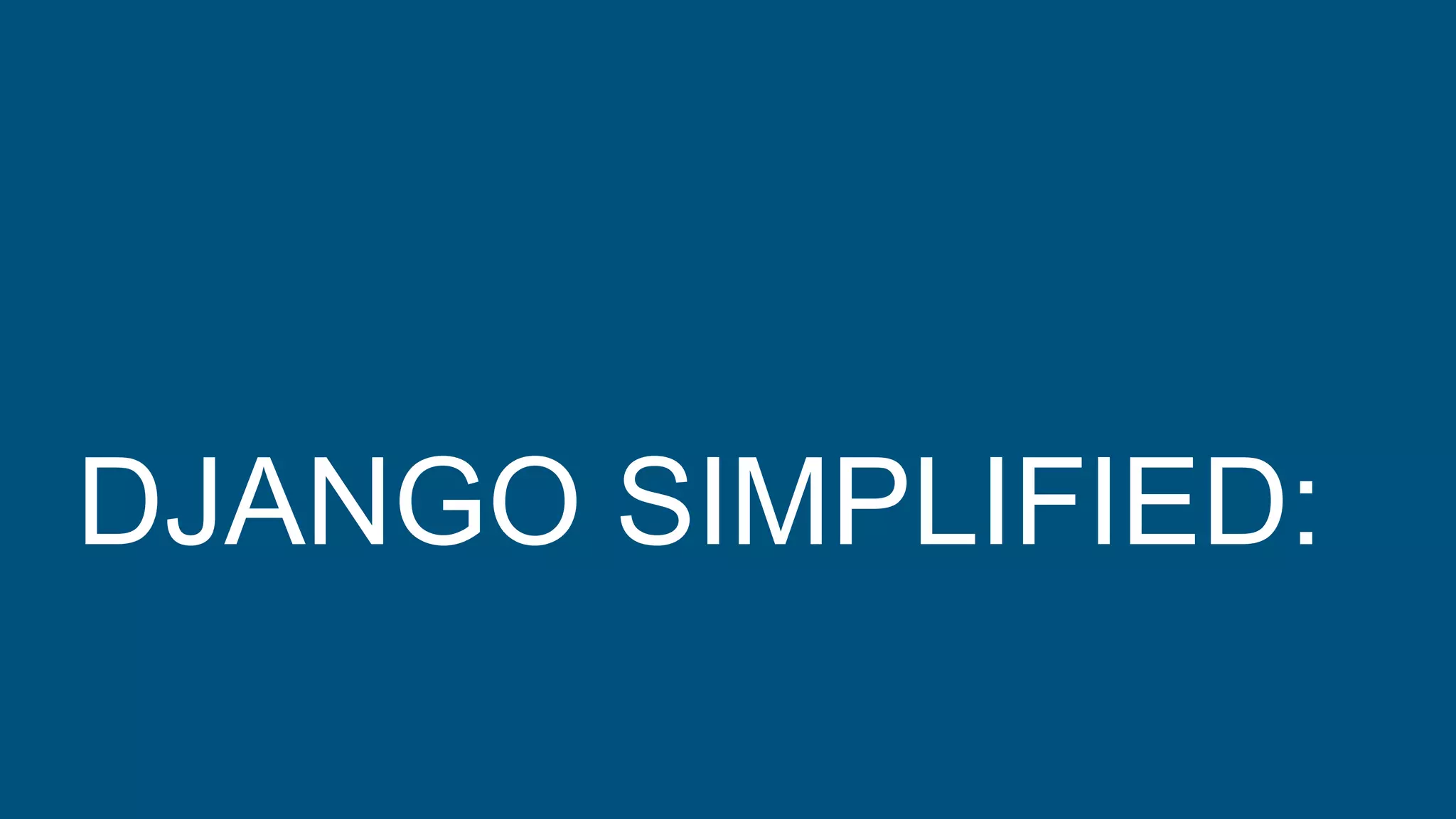 DJANGO SIMPLIFIED:
 