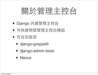 關於管理主控台
• Django 內建管理主控台
• 可快速開發管理主控台模組
• 可⾃自定版型
 • django-grappelli
 • django-admin-tools
 • Nexus
 