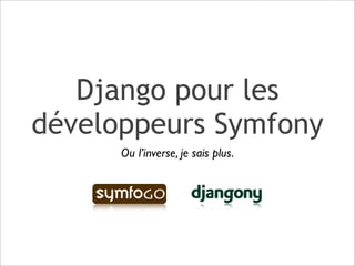 Django pour les
développeurs Symfony
      Ou l’inverse, je sais plus.
 