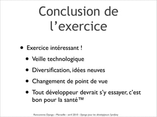 Conclusion de
          l’exercice
• Exercice intéressant !
 • Veille technologique
 • Diversiﬁcation, idées neuves
 • Cha...