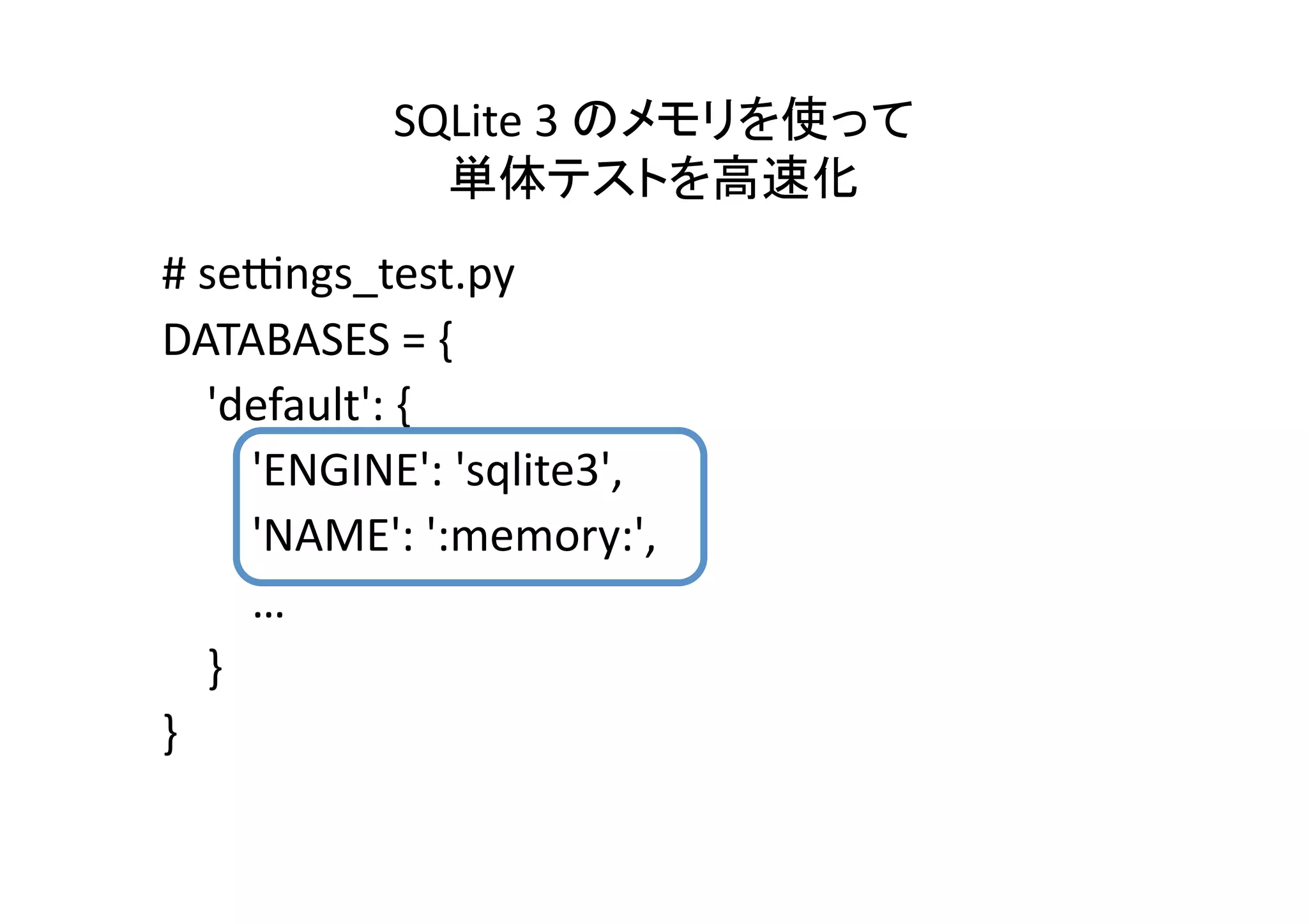SQLite	
  3	
                              	
  
                                                                  	
#	
  se_ngs_test.py	
  
DATABASES	
  =	
  {	
  
	
  	
  	
  	
  'default':	
  {	
  
	
  	
  	
  	
  	
  	
  	
  	
  'ENGINE':	
  'sqlite3',	
  	
  
	
  	
  	
  	
  	
  	
  	
  	
  'NAME':	
  ':memory:',	
  	
  
	
  	
  	
  	
  	
  	
  	
  	
  …	
  
	
  	
  	
  	
  }	
  
}	
  
 