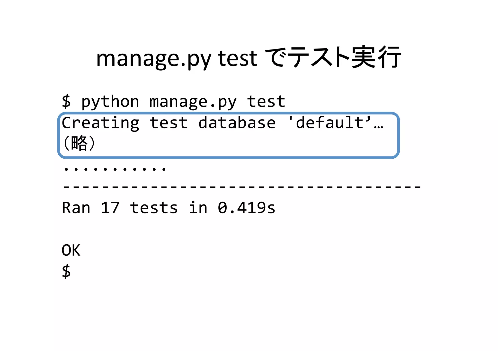 manage.py	
  test	
                                                                            	
$	
  python	
  manage.py	
  test	
  
Creating	
  test	
  database	
  'default’…	
  
           	
  
...........	
  
-­‐-­‐-­‐-­‐-­‐-­‐-­‐-­‐-­‐-­‐-­‐-­‐-­‐-­‐-­‐-­‐-­‐-­‐-­‐-­‐-­‐-­‐-­‐-­‐-­‐-­‐-­‐-­‐-­‐-­‐-­‐-­‐-­‐-­‐-­‐-­‐-­‐	
  
Ran	
  17	
  tests	
  in	
  0.419s	
  

OK	
  
$	
  
 