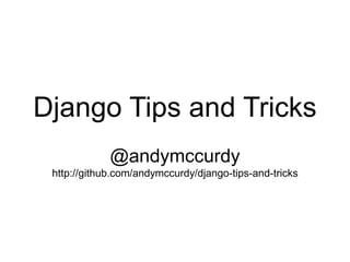 Django Tips and Tricks @andymccurdy http://github.com/andymccurdy/django-tips-and-tricks 