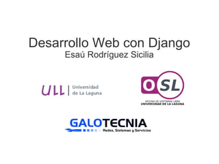 Desarrollo Web con Django Esaú Rodríguez Sicilia 