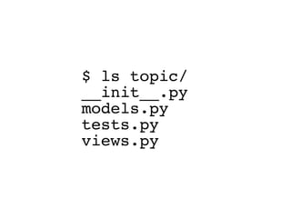 $ ls topic/
__init__.py
models.py
tests.py
views.py
 
