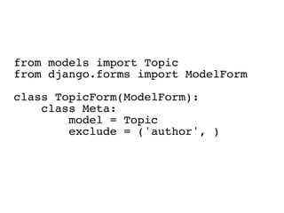 from models import Topic
from django.forms import ModelForm

class TopicForm(ModelForm):
    class Meta:
        model = Topic
        exclude = ('author', )
 