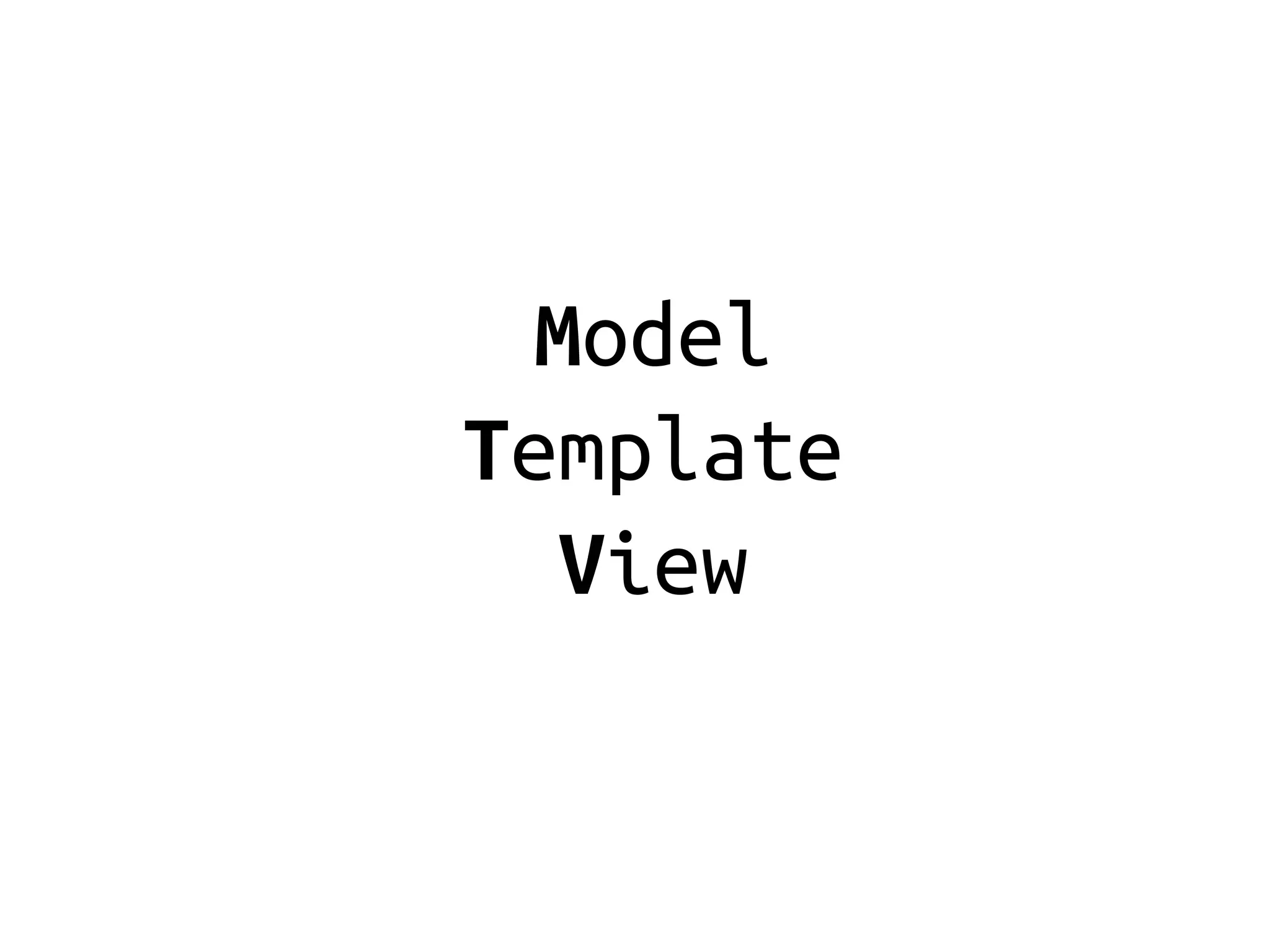 Model
Template
   View
 