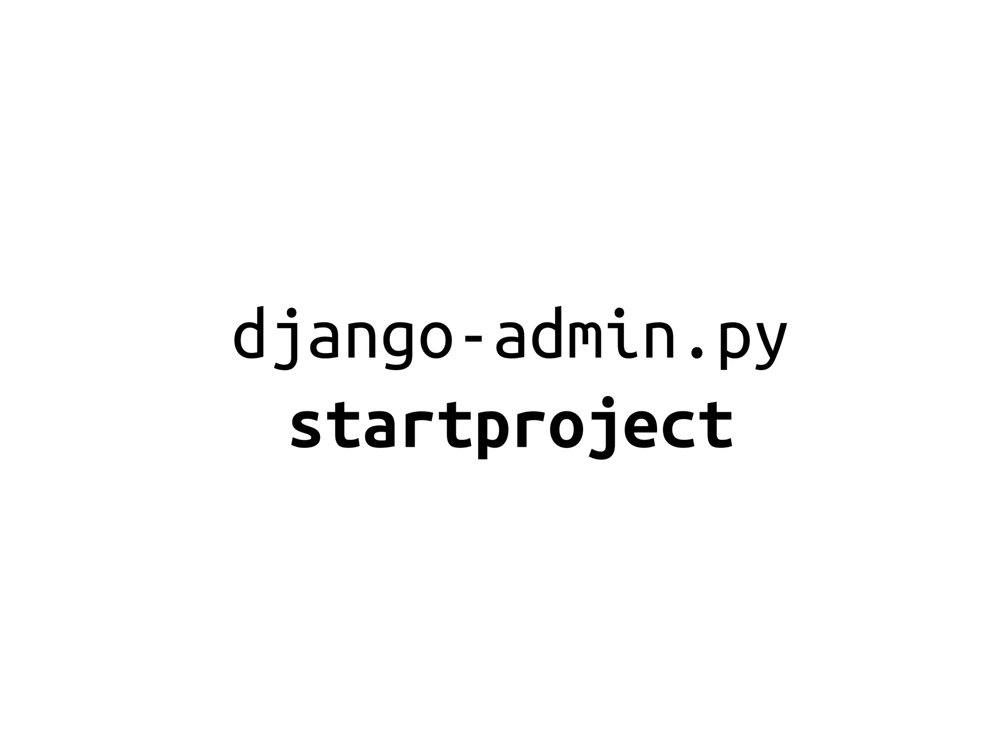 django-admin.py
  startproject
 