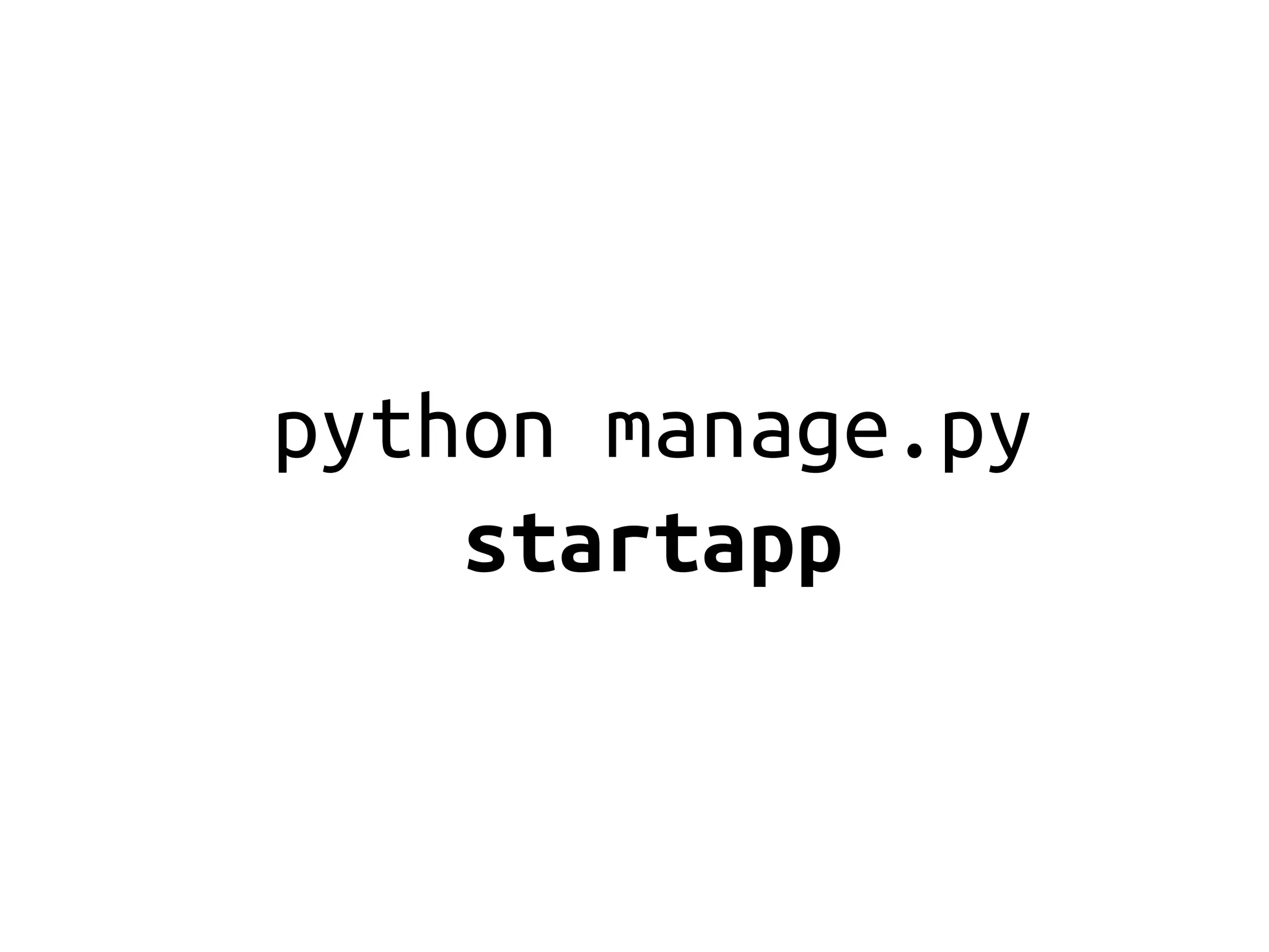 python manage.py
    startapp
 