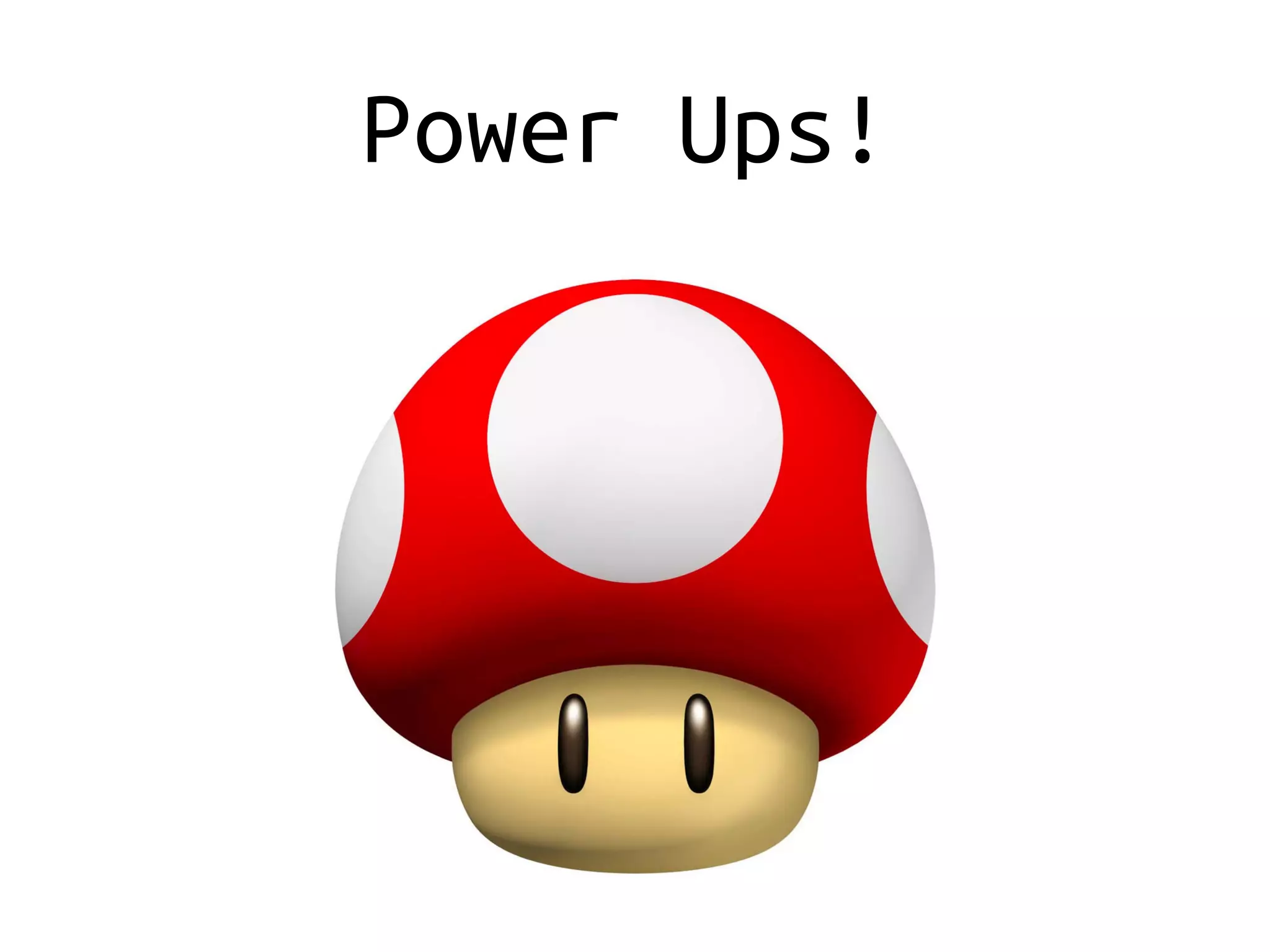 Power Ups!
 